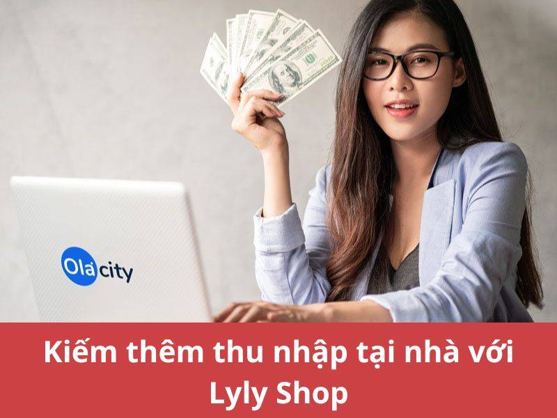 Kiếm thêm thu nhập tại nhà với Lyly Shop
