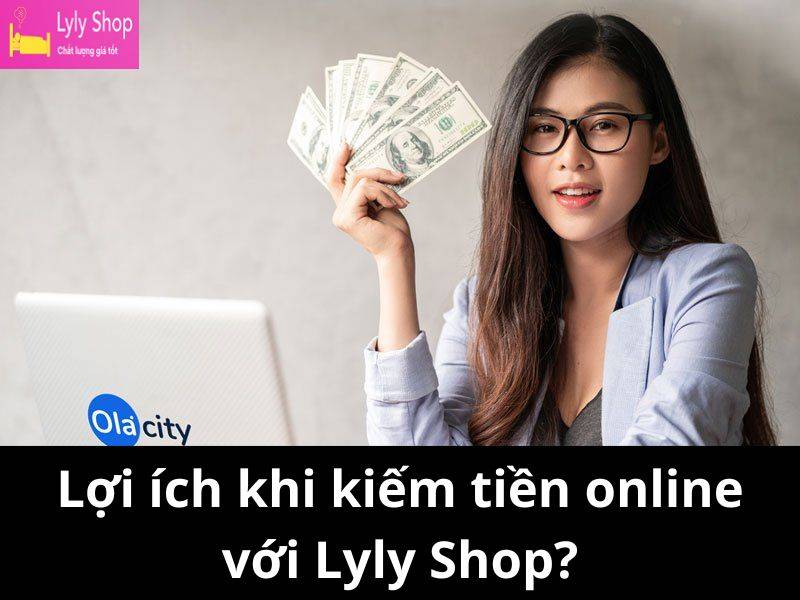 Lợi ích khi kiếm tiền online với Lyly Shop?