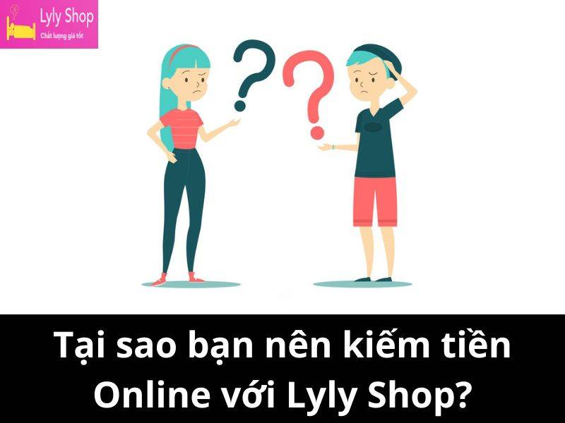 Tại sao bạn nên kiếm tiền Online với Lyly Shop?
